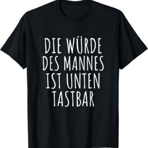 Die Würde Des Mannes Ist Unterten Tastbar Funny T-Shirt