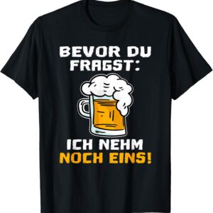 T-Shirt with German Text „Bevor Du Fragst Ich nehm noch ein“ [German Language]
