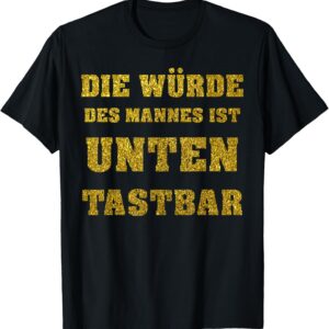 Die Würde Des Mannes Ist Unterten Tastbar T-Shirt Party T-Shirt