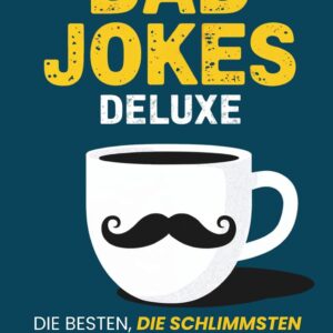 Dad Jokes Deluxe: Die besten, die schlimmsten & die unverzeihlichen | Das Witzebuch für großartige Väter mit einem guten & (manchmal) katastrophalen Humor