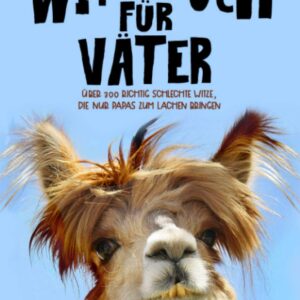 Witzebuch für Väter: Über 300 richtig schlechte Witze, die nur Papas zum Lachen bringen