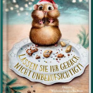 Lassen Sie Ihr Gebäck nicht unbeaufsichtigt!: Heitere Weihnachtsgeschichten: 21 Erzählungen mit viel Humor - ein tolles Geschenk gegen den Weihnachtsstress (Heitere Geschichten)