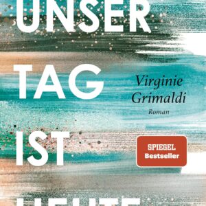 Unser Tag ist heute: Roman. »Eine wunderbare Lektion über das Leben. Voller Humor und Aufrichtigkeit!« Le Parisien