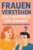 Frauen Verstehen – Das Handbuch Für Männer: Von Einem Mann Geschrieben (Sammlung satirische Taschenbücher als Scherzgeschenk)