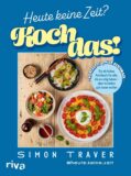 Kochbuch von Simon Traver: Heute keine Zeit? Koch das!